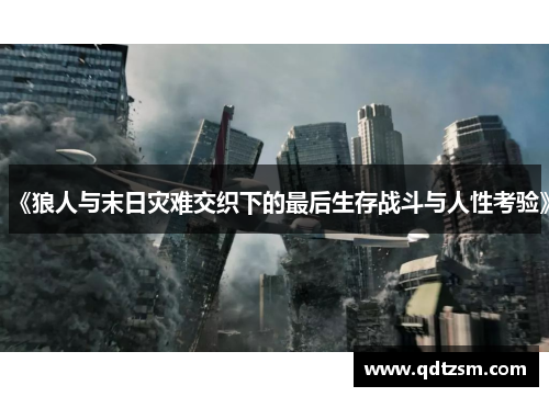 《狼人与末日灾难交织下的最后生存战斗与人性考验》
